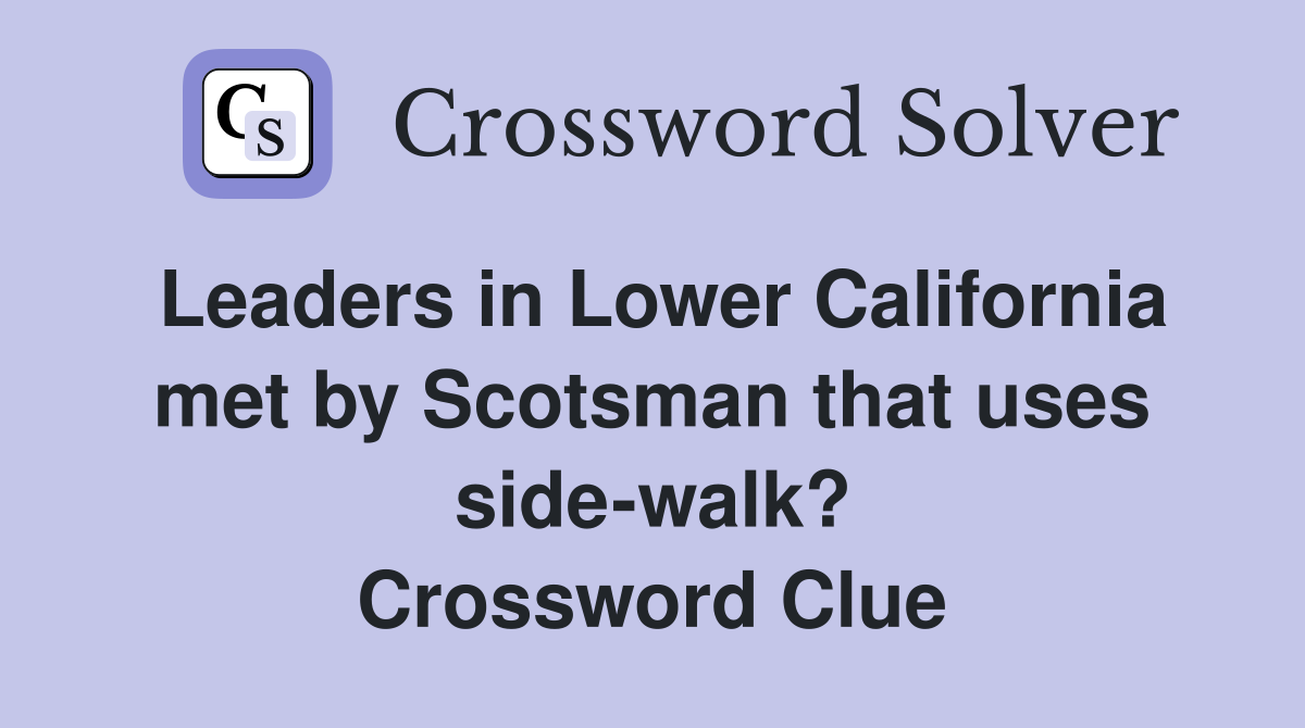 Leaders in Lower California met by Scotsman that uses side-walk? Crossword Clue