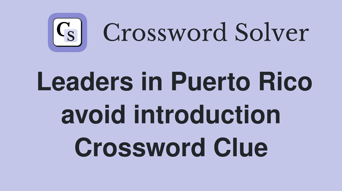 Leaders in Puerto Rico avoid introduction Crossword Clue