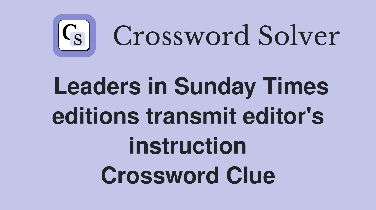Leaders in Sunday Times editions transmit editor's instruction Crossword Clue