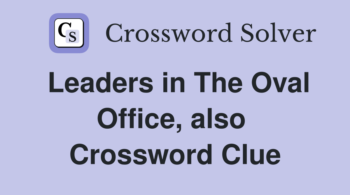 Leaders in The Oval Office, also  Crossword Clue