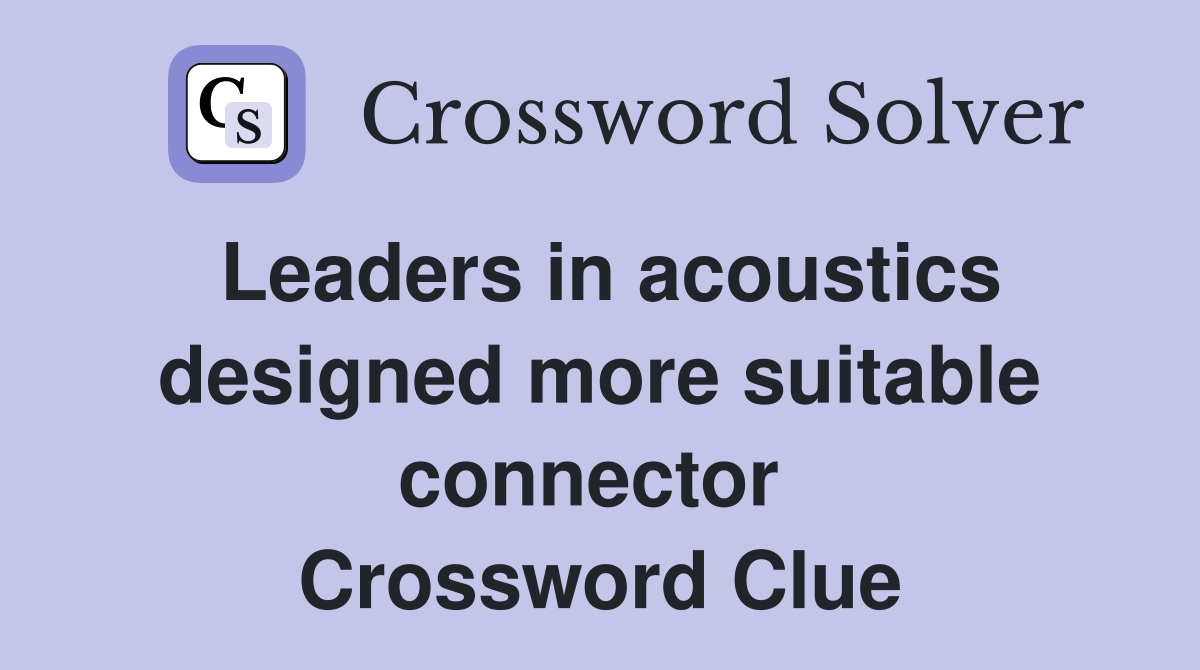 Leaders in acoustics designed more suitable connector  Crossword Clue
