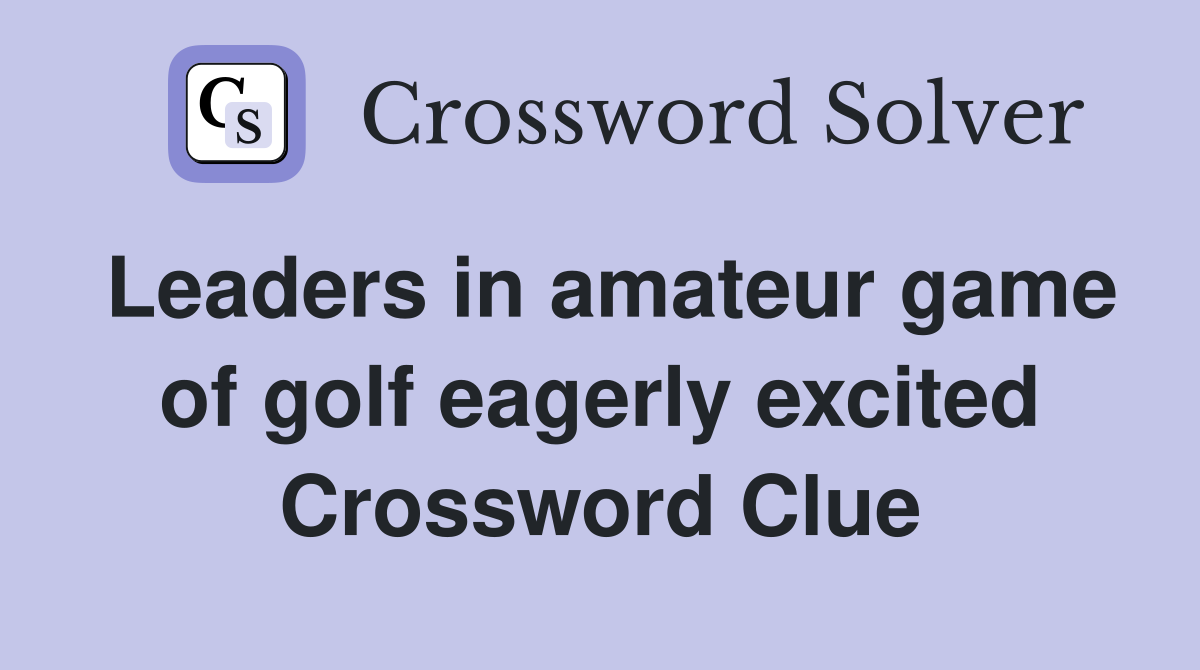 Leaders in amateur game of golf eagerly excited Crossword Clue