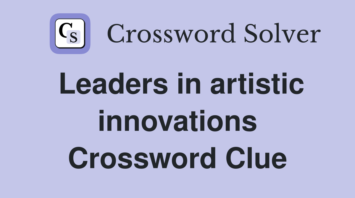Leaders in artistic innovations Crossword Clue