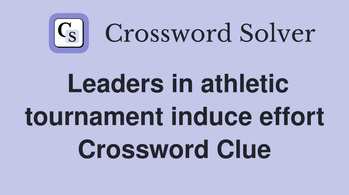 Leaders in athletic tournament induce effort Crossword Clue