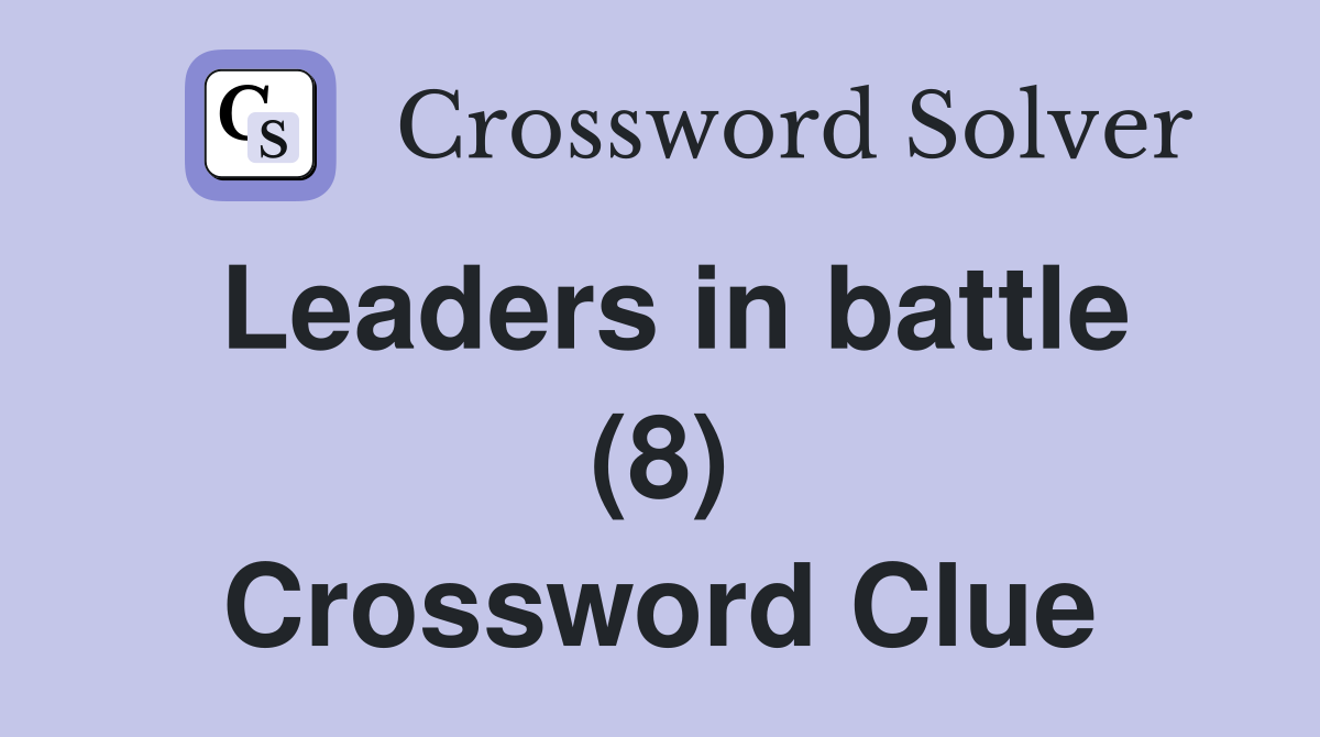 Leaders in battle (8) Crossword Clue