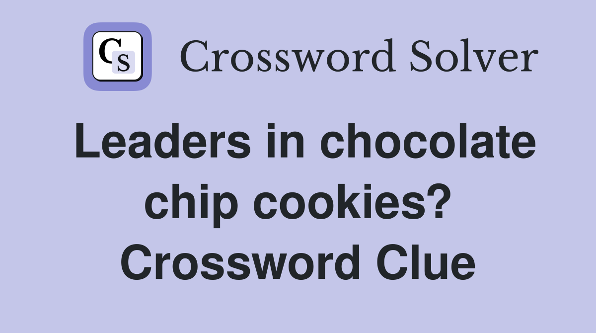 Leaders in chocolate chip cookies? Crossword Clue
