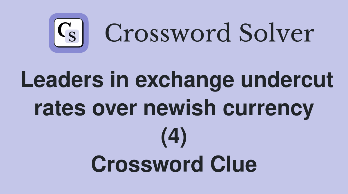 Leaders in exchange undercut rates over newish currency (4) Crossword Clue