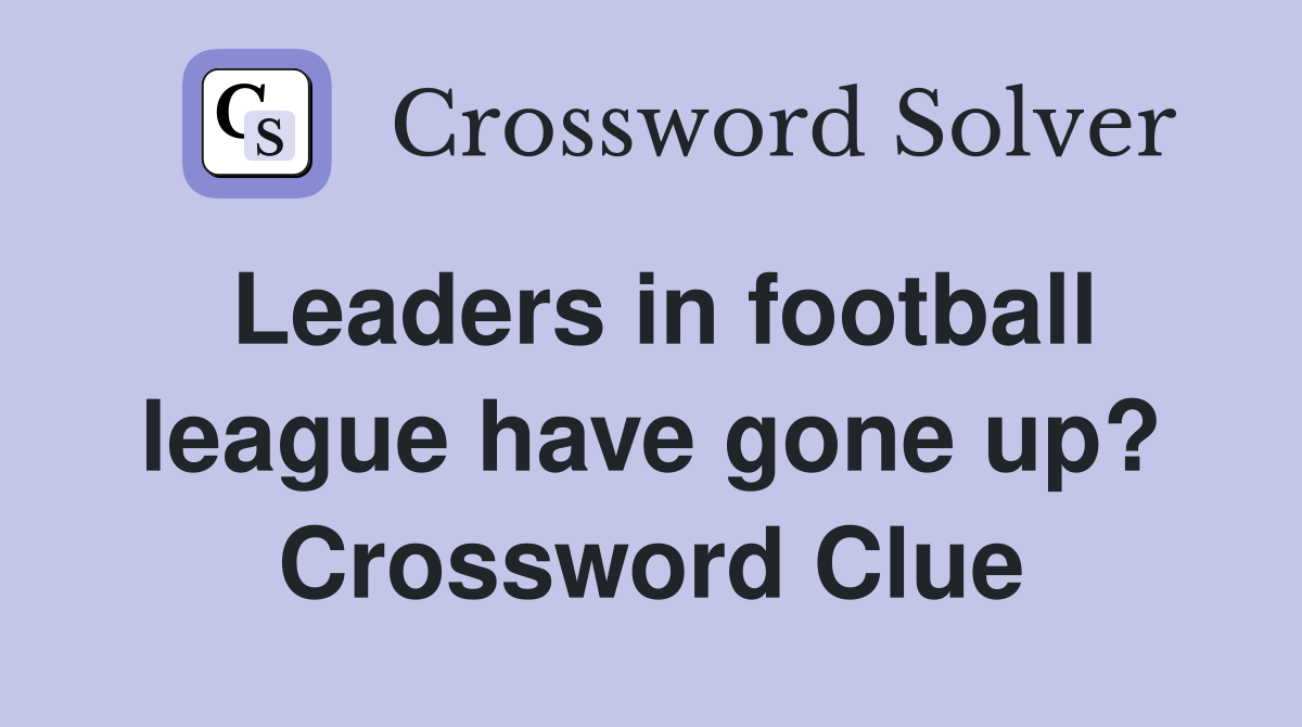 Leaders in football league have gone up? Crossword Clue