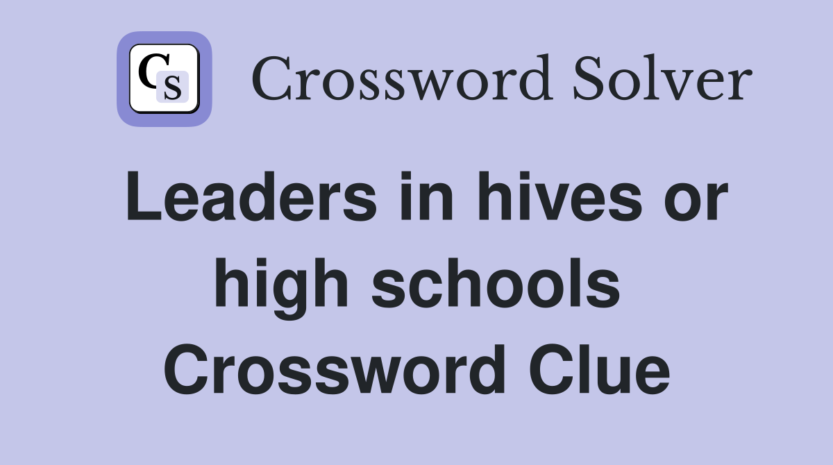 Leaders in hives or high schools Crossword Clue
