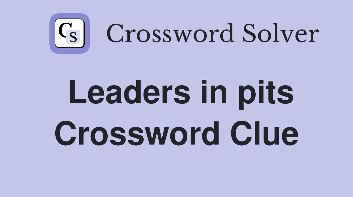 Leaders in pits Crossword Clue