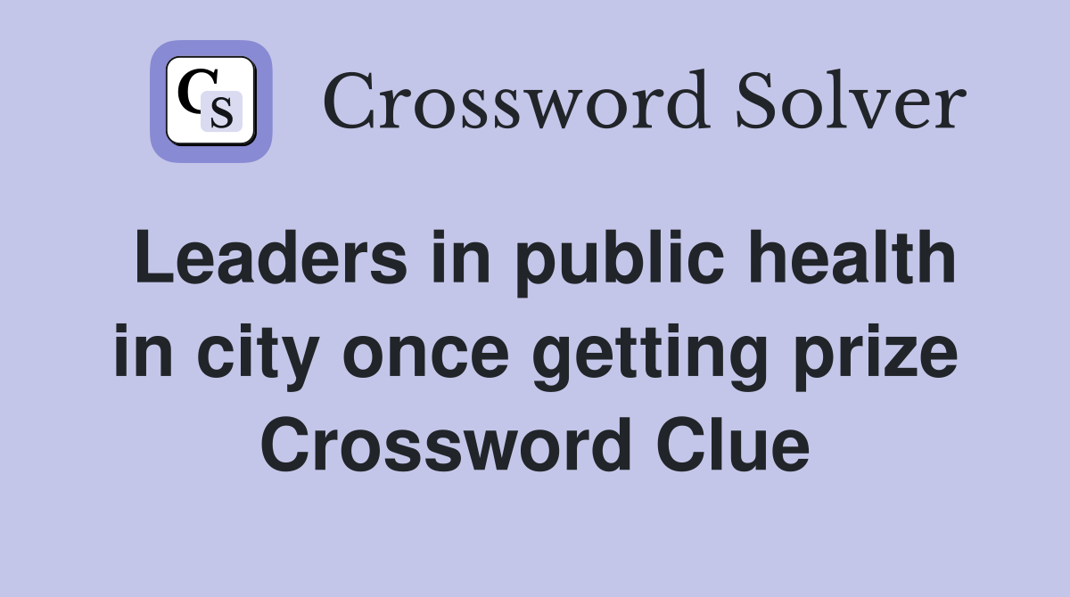 Leaders in public health in city once getting prize Crossword Clue