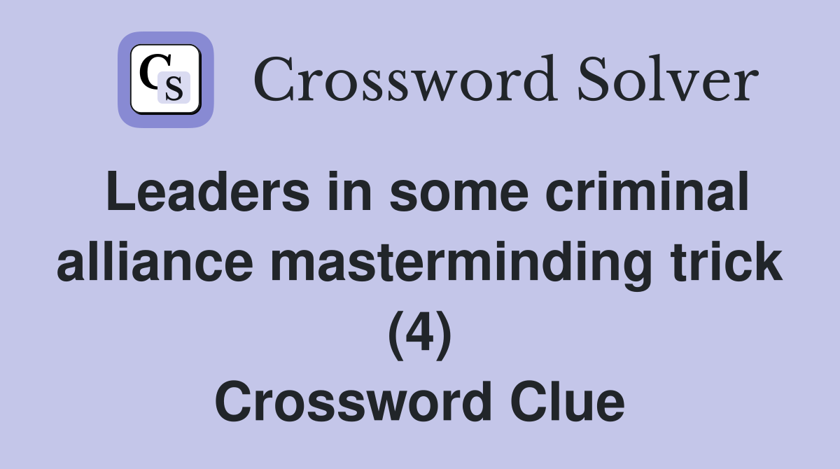 Leaders in some criminal alliance masterminding trick (4) Crossword Clue