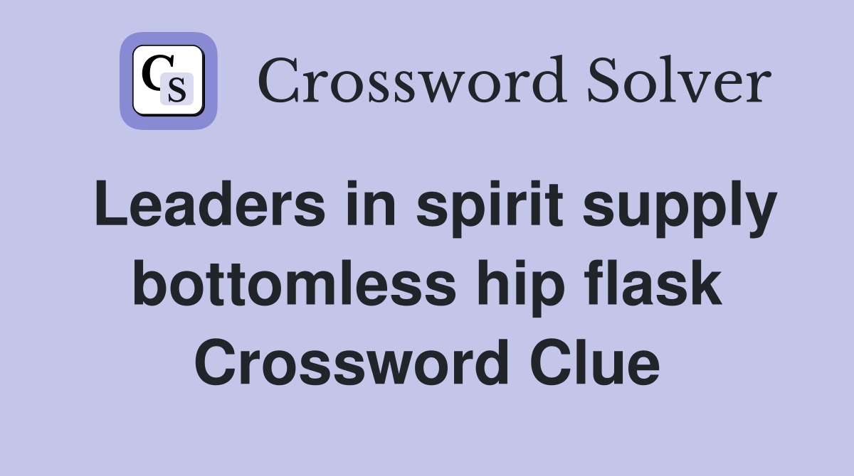 Leaders in spirit supply bottomless hip flask Crossword Clue