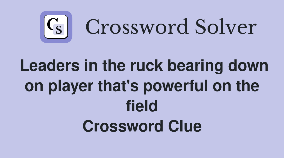 Leaders in the ruck bearing down on player that's powerful on the field Crossword Clue