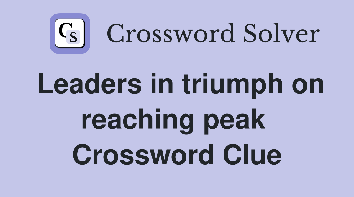 Leaders in triumph on reaching peak  Crossword Clue