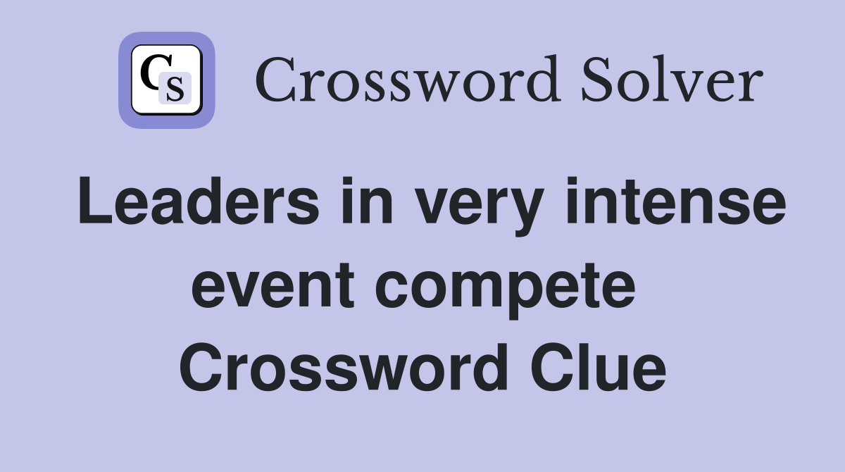 Leaders in very intense event compete  Crossword Clue