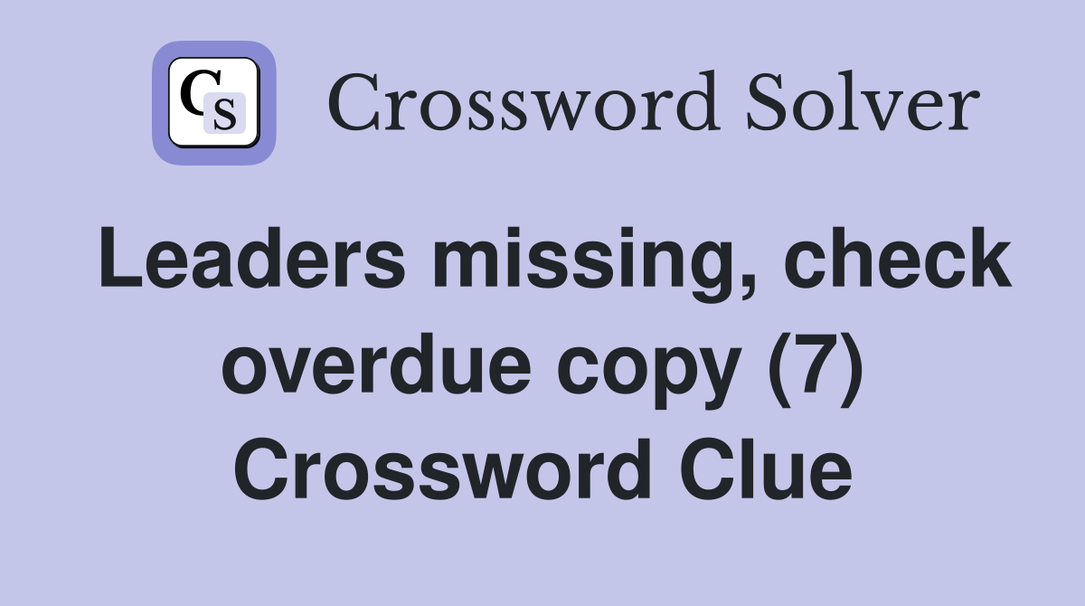 Leaders missing, check overdue copy (7) Crossword Clue