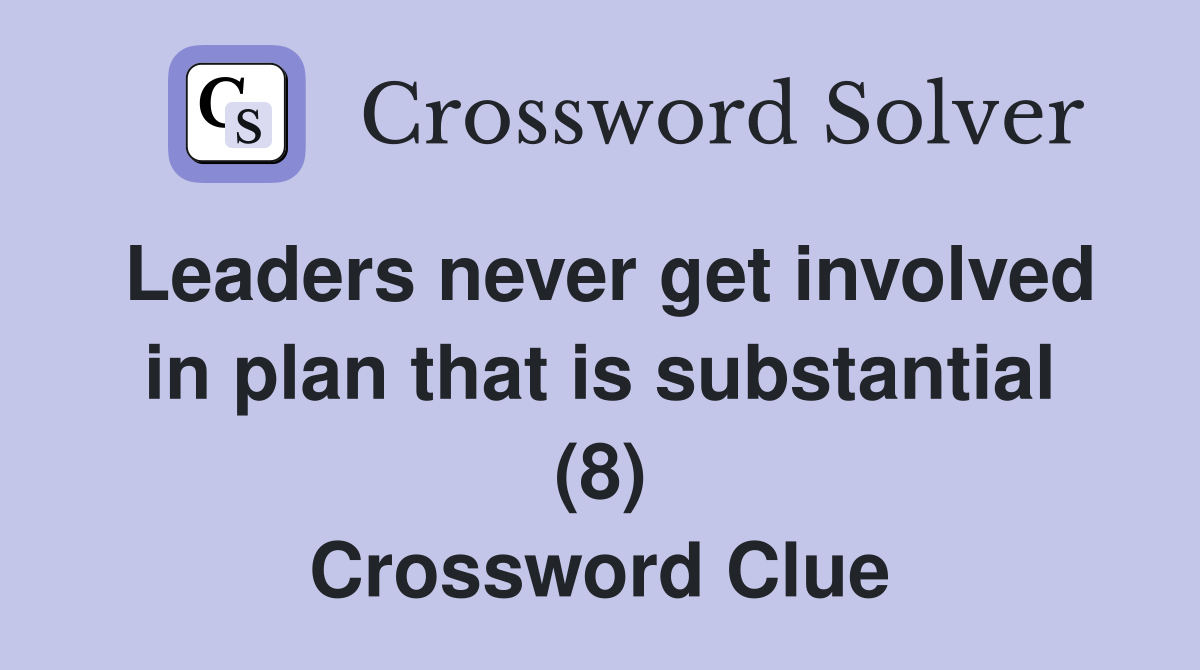 Leaders never get involved in plan that is substantial (8) Crossword Clue
