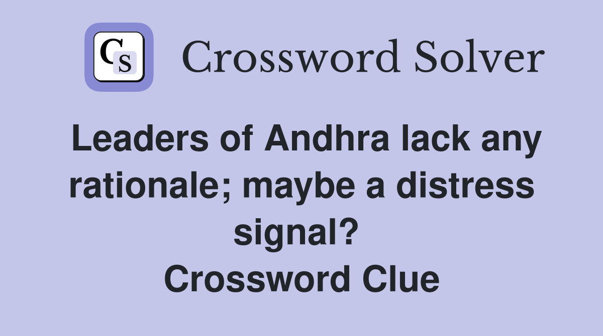 Leaders of Andhra lack any rationale; maybe a distress signal?  Crossword Clue