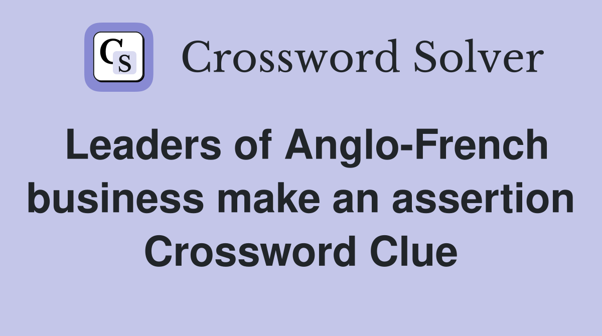 Leaders of Anglo-French business make an assertion Crossword Clue