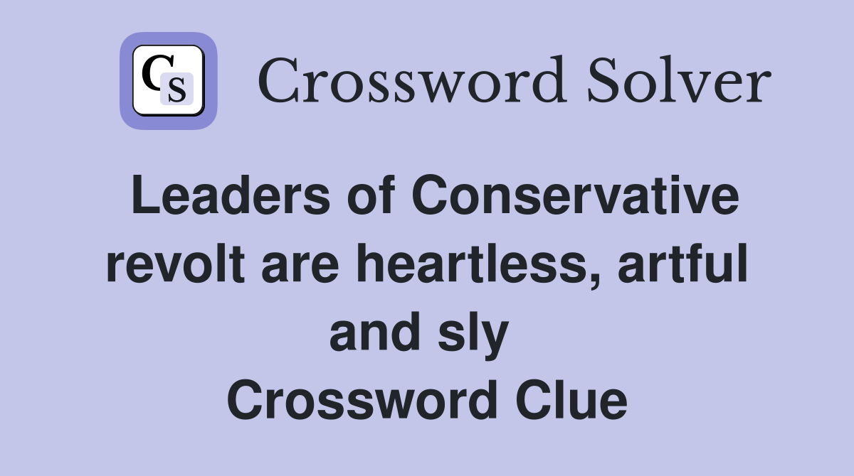 Leaders of Conservative revolt are heartless, artful and sly  Crossword Clue