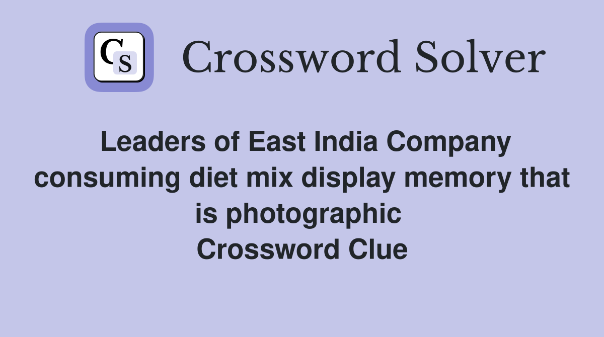 Leaders of East India Company consuming diet mix display memory that is photographic  Crossword Clue