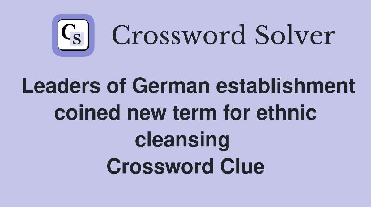 Leaders of German establishment coined new term for ethnic cleansing  Crossword Clue