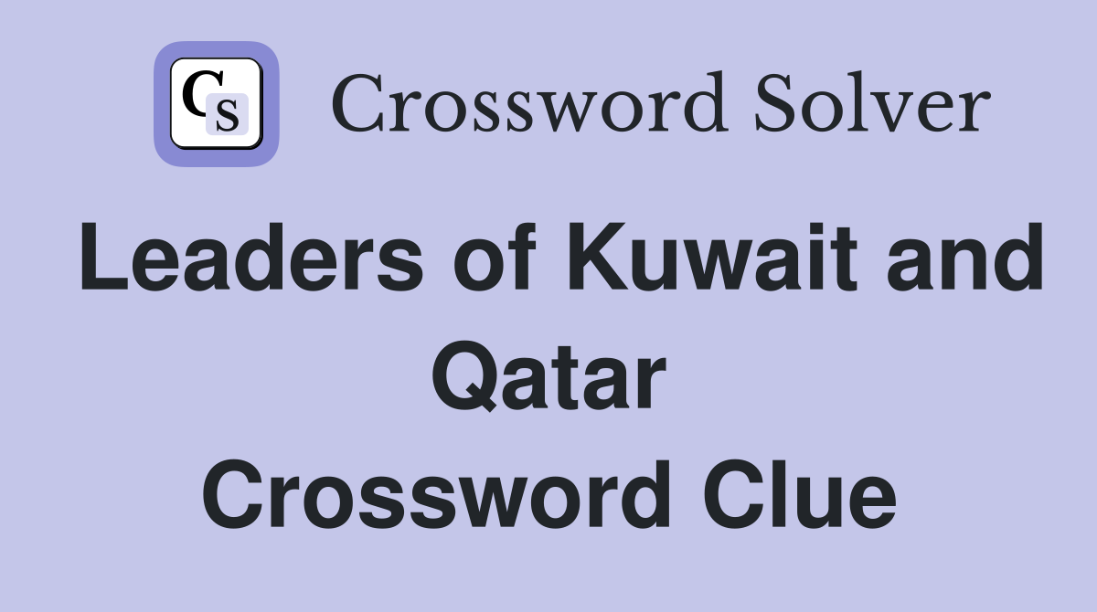 Leaders of Kuwait and Qatar Crossword Clue