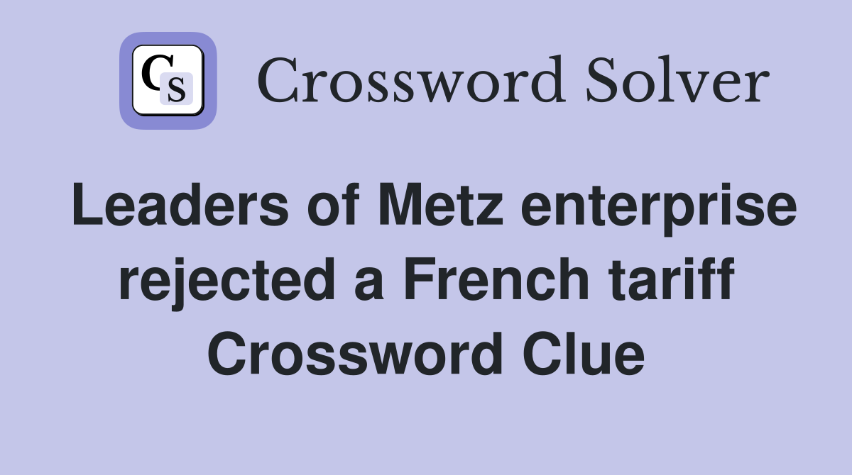 Leaders of Metz enterprise rejected a French tariff Crossword Clue