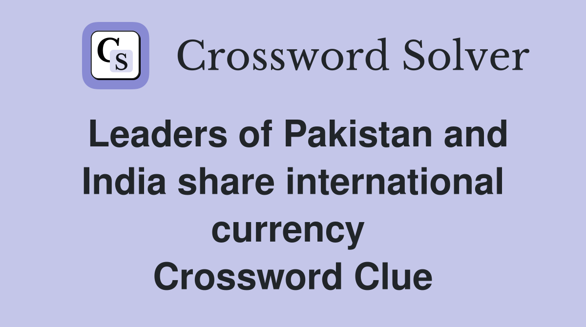 Leaders of Pakistan and India share international currency  Crossword Clue