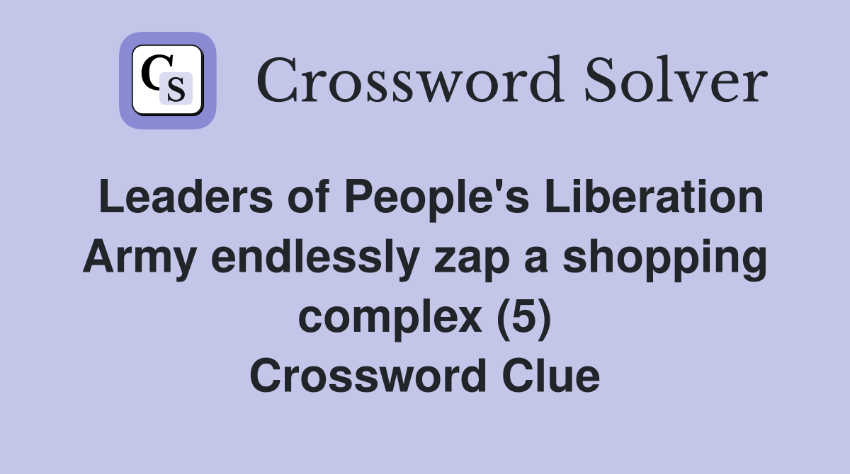 Leaders of People's Liberation Army endlessly zap a shopping complex (5) Crossword Clue