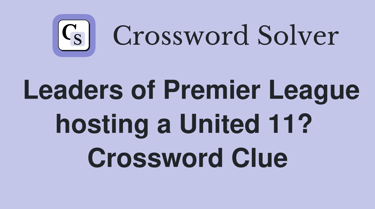 Leaders of Premier League hosting a United 11?  Crossword Clue