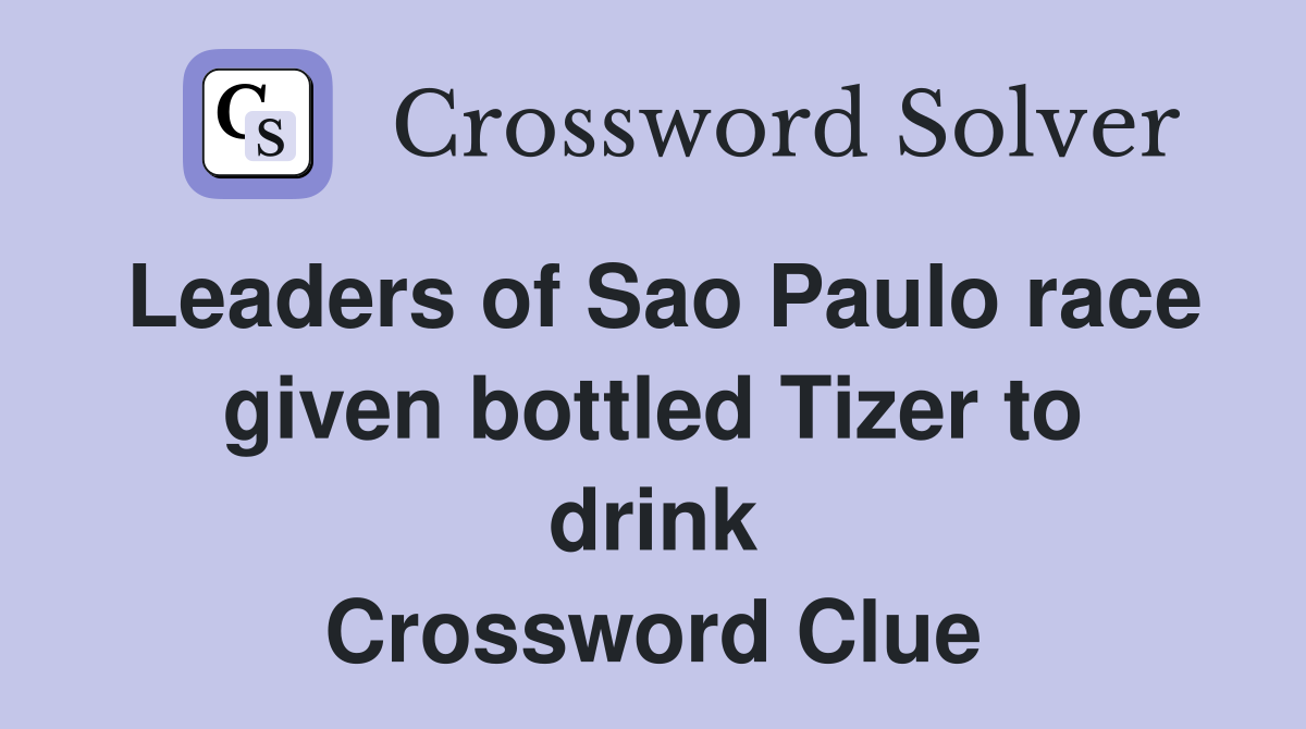 Leaders of Sao Paulo race given bottled Tizer to drink Crossword Clue