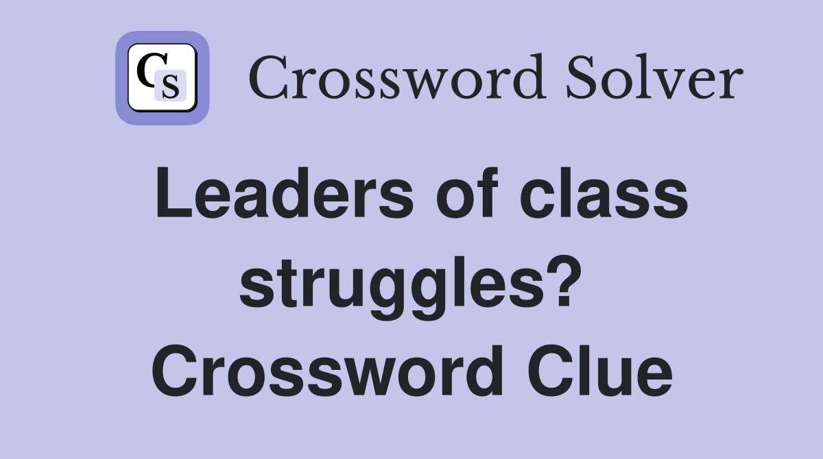 Leaders of class struggles? Crossword Clue