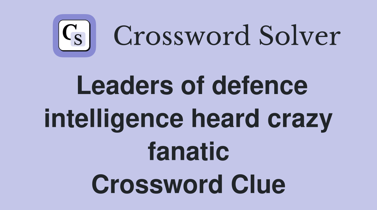 Leaders of defence intelligence heard crazy fanatic Crossword Clue