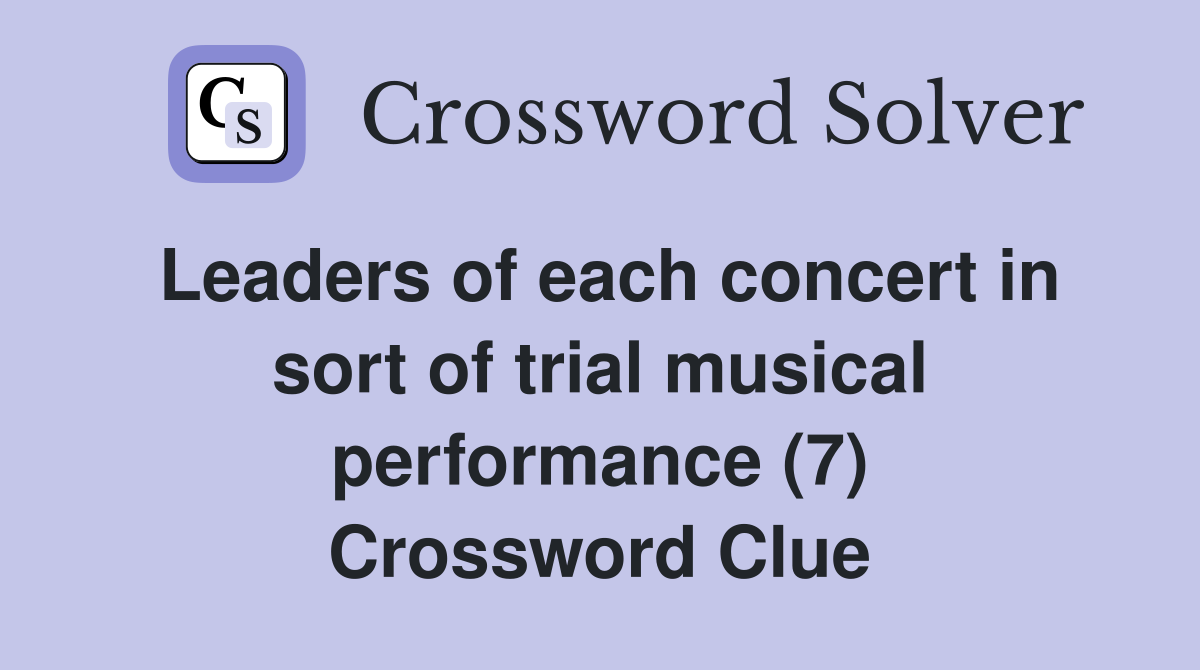 Leaders of each concert in sort of trial musical performance (7) Crossword Clue