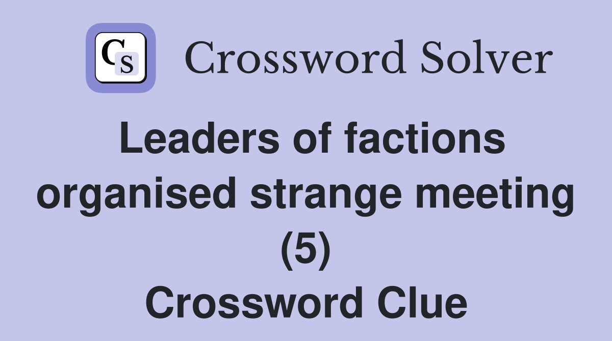 Leaders of factions organised strange meeting (5) Crossword Clue