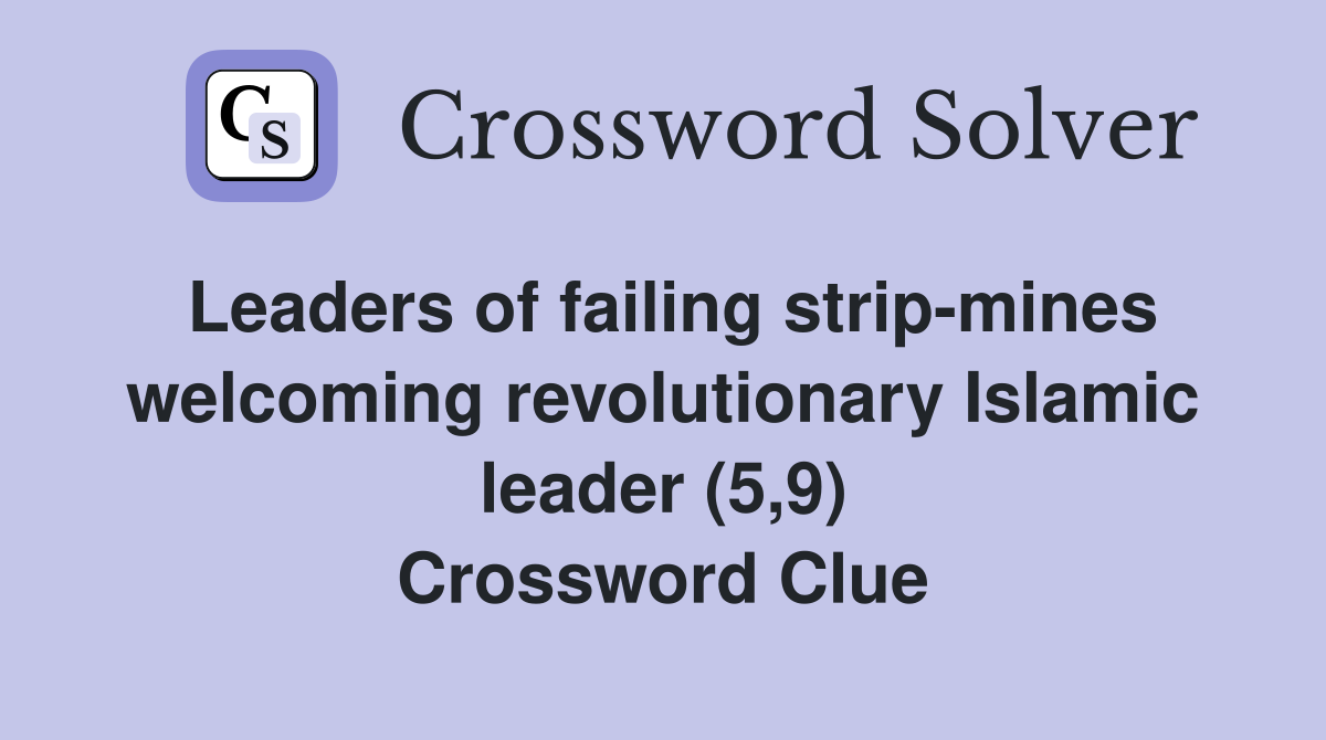 Leaders of failing strip-mines welcoming revolutionary Islamic leader (5,9) Crossword Clue