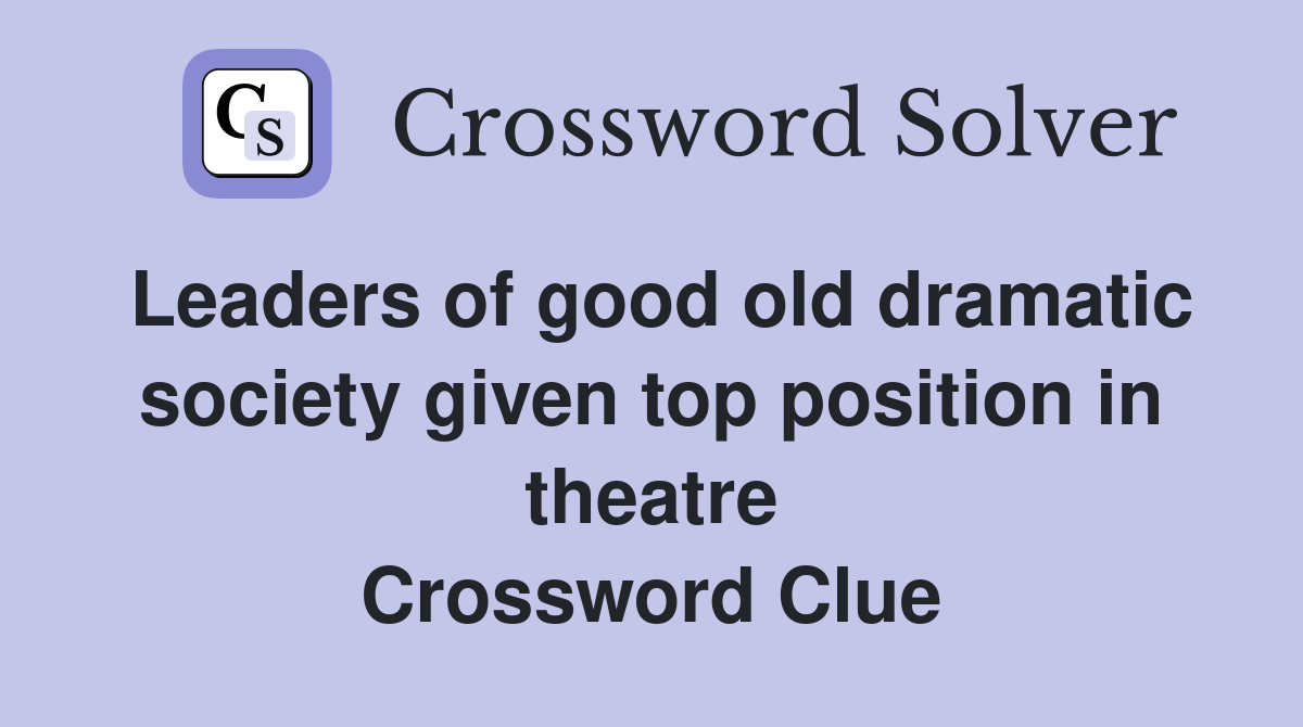 Leaders of good old dramatic society given top position in theatre Crossword Clue