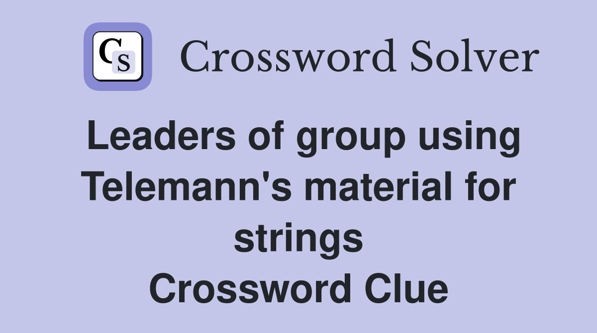 Leaders of group using Telemann's material for strings Crossword Clue