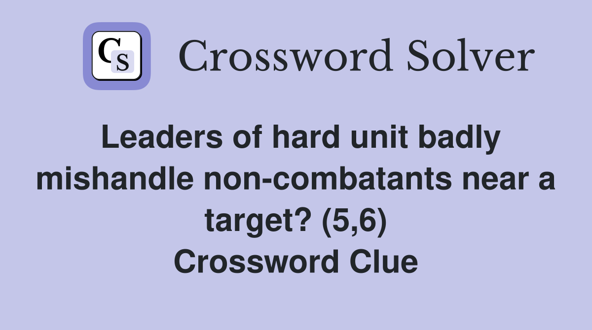 Leaders of hard unit badly mishandle non-combatants near a target? (5,6) Crossword Clue