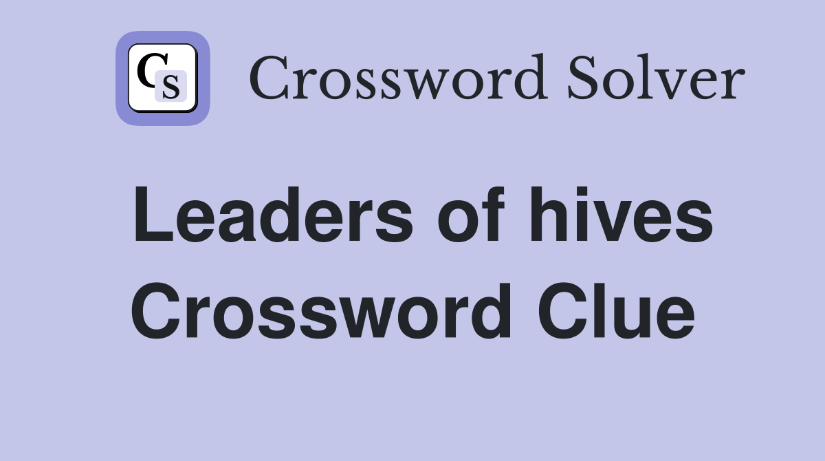 Leaders of hives Crossword Clue