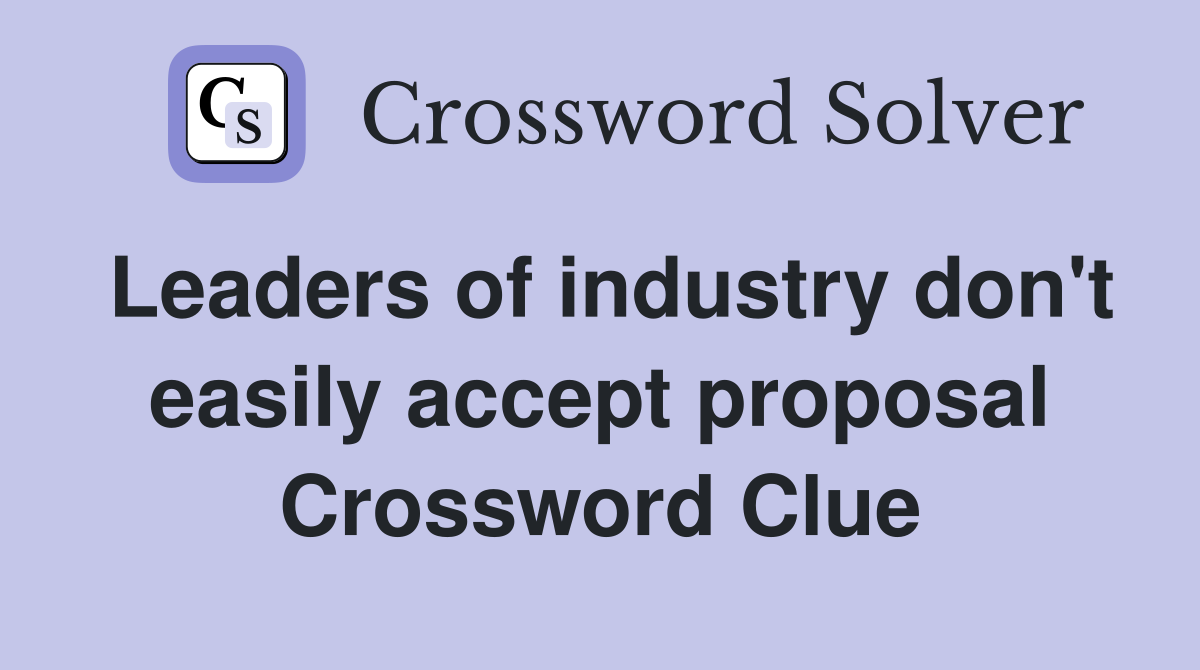 Leaders of industry don't easily accept proposal Crossword Clue