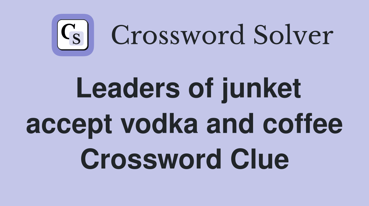 Leaders of junket accept vodka and coffee Crossword Clue