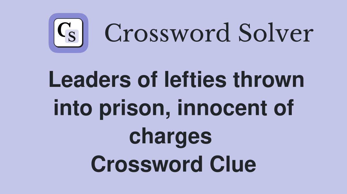 Leaders of lefties thrown into prison, innocent of charges  Crossword Clue