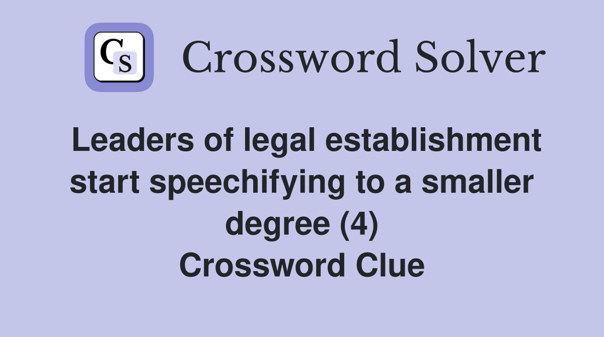 Leaders of legal establishment start speechifying to a smaller degree (4) Crossword Clue