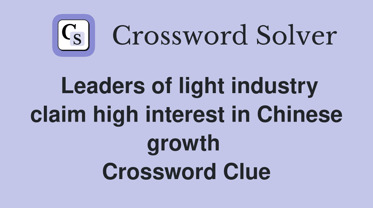 Leaders of light industry claim high interest in Chinese growth  Crossword Clue