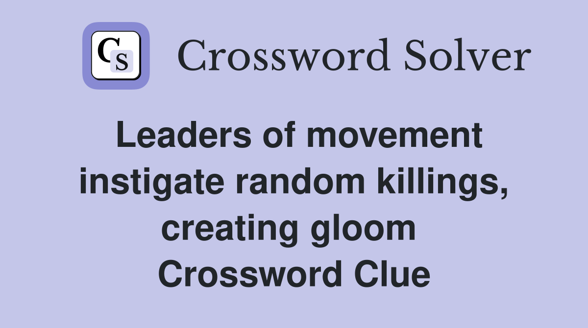 Leaders of movement instigate random killings, creating gloom  Crossword Clue