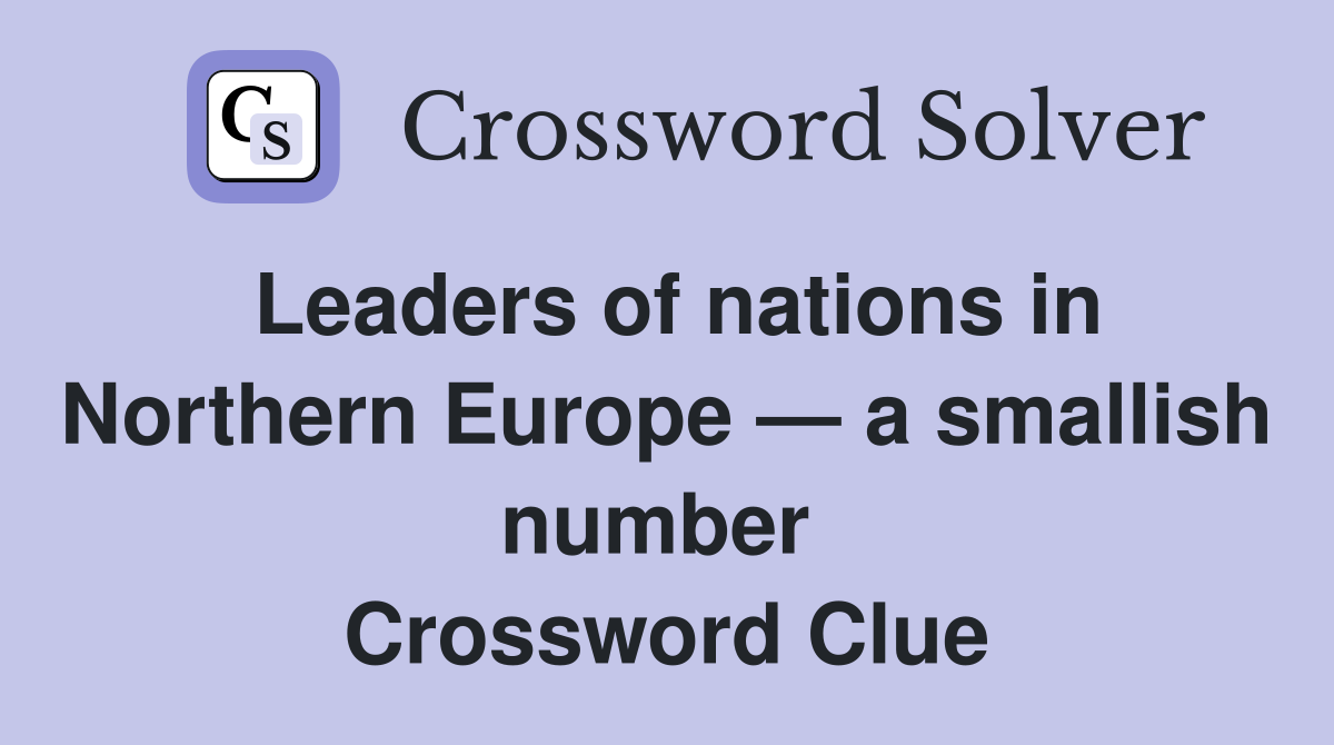 Leaders of nations in Northern Europe — a smallish number  Crossword Clue