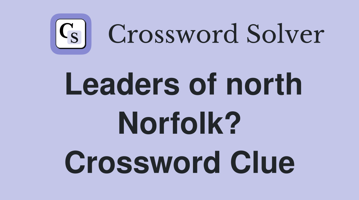 Leaders of north Norfolk? Crossword Clue